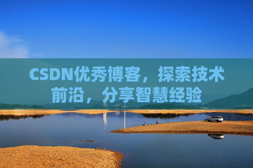 CSDN优秀博客,探索技术前沿,分享智慧经验